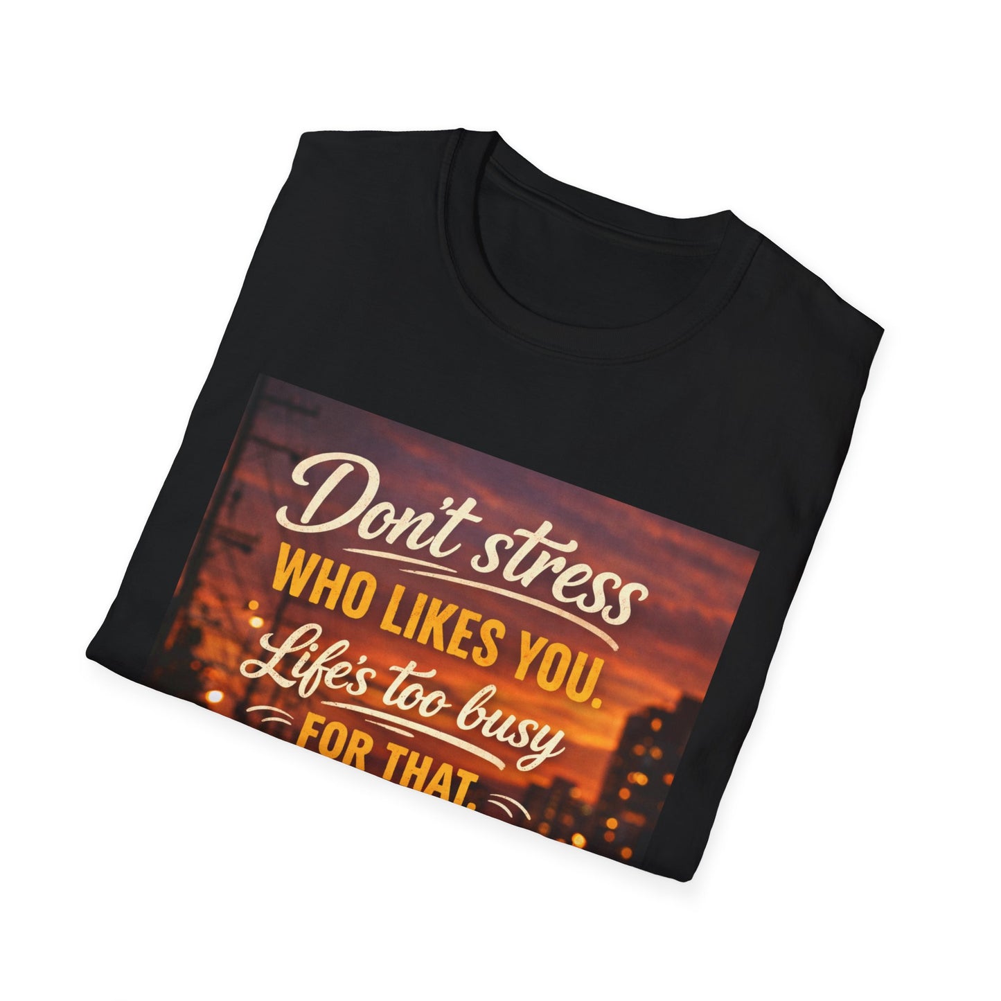 Don’t Stress Who Likes You, Life Is To Busy for That T-Shirts