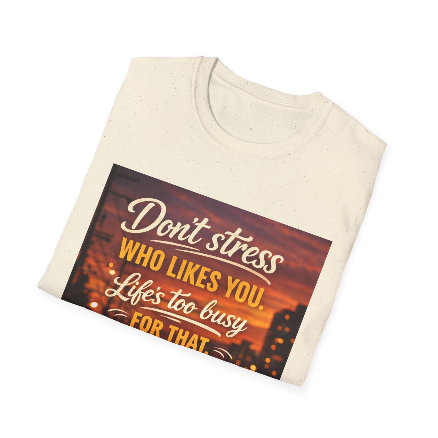 Don’t Stress Who Likes You, Life Is To Busy for That T-Shirts