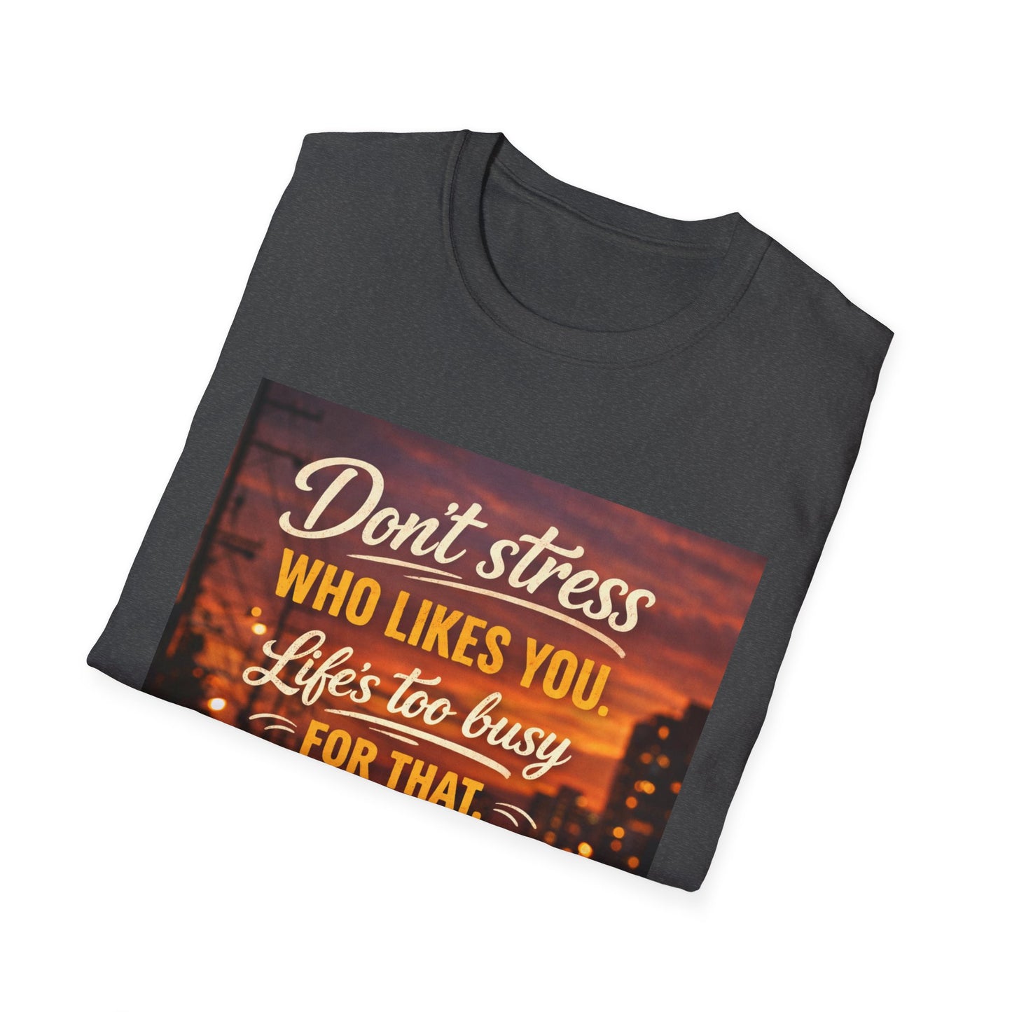 Don’t Stress Who Likes You, Life Is To Busy for That T-Shirts