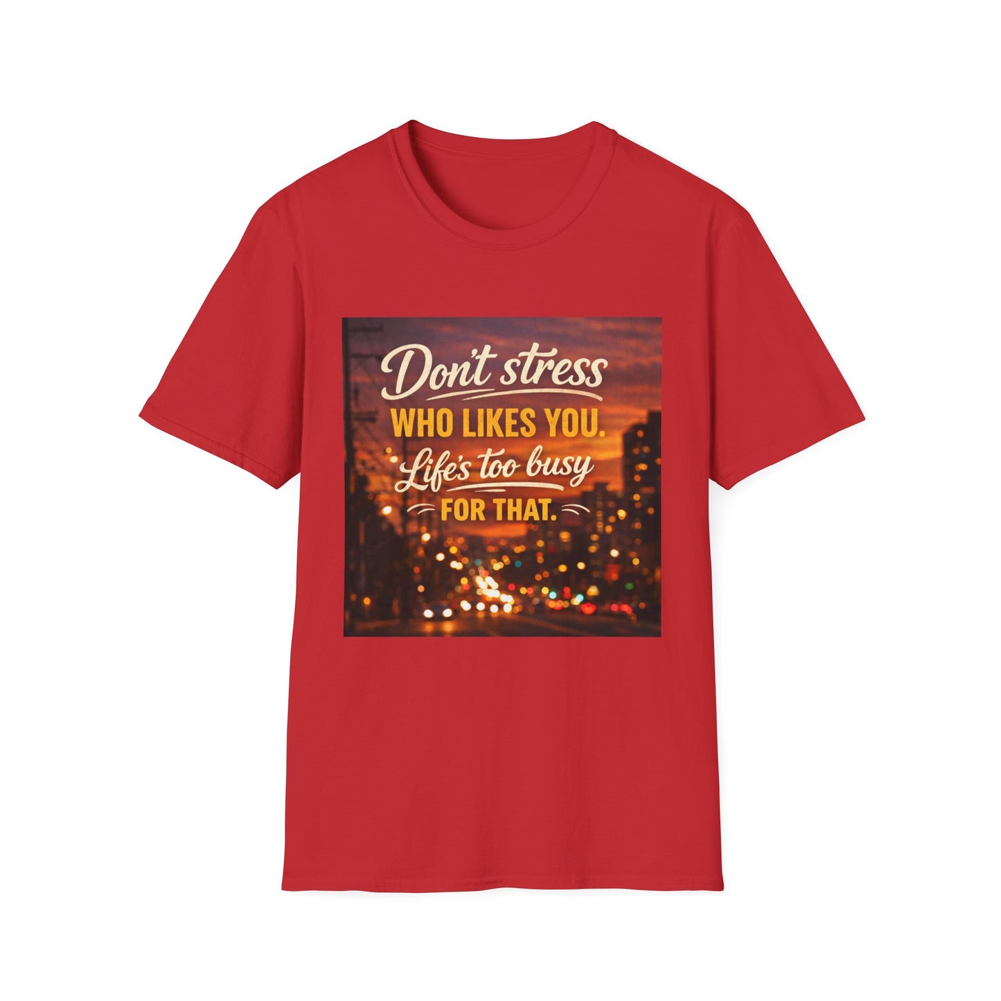 Don’t Stress Who Likes You, Life Is To Busy for That T-Shirts