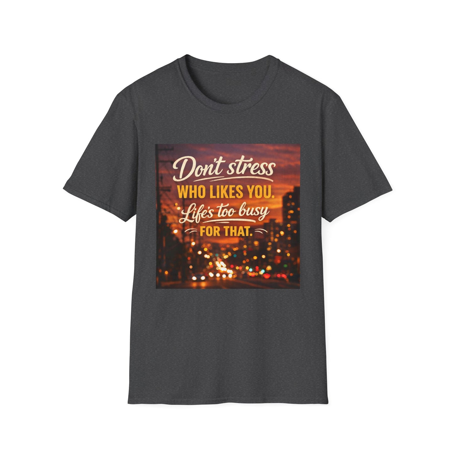 Don’t Stress Who Likes You, Life Is To Busy for That T-Shirts