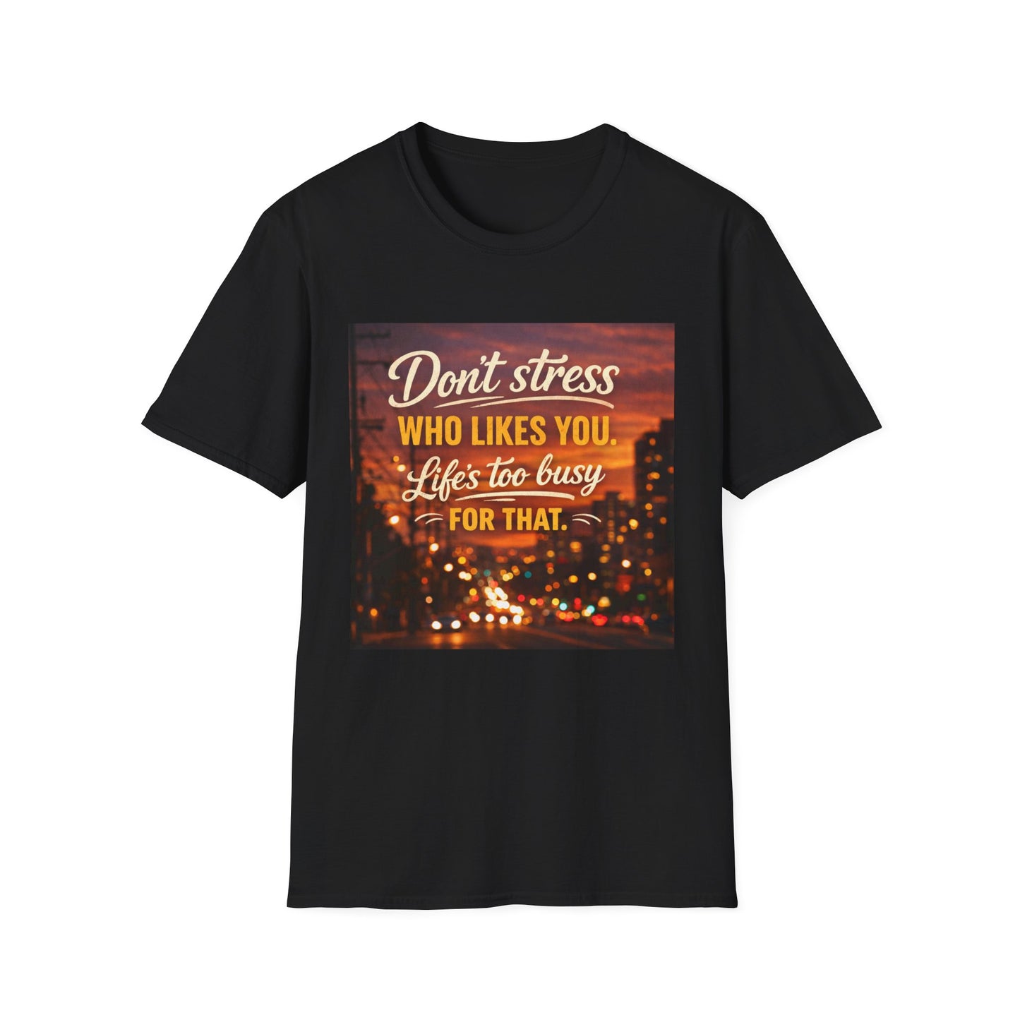 Don’t Stress Who Likes You, Life Is To Busy for That T-Shirts