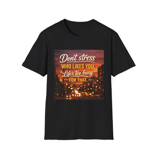 Don’t Stress Who Likes You, Life Is To Busy for That T-Shirts