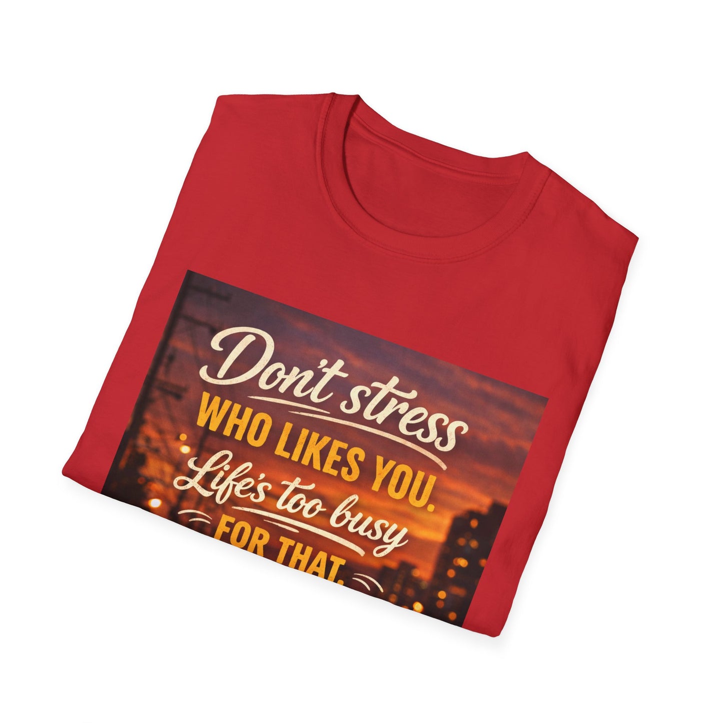 Don’t Stress Who Likes You, Life Is To Busy for That T-Shirts