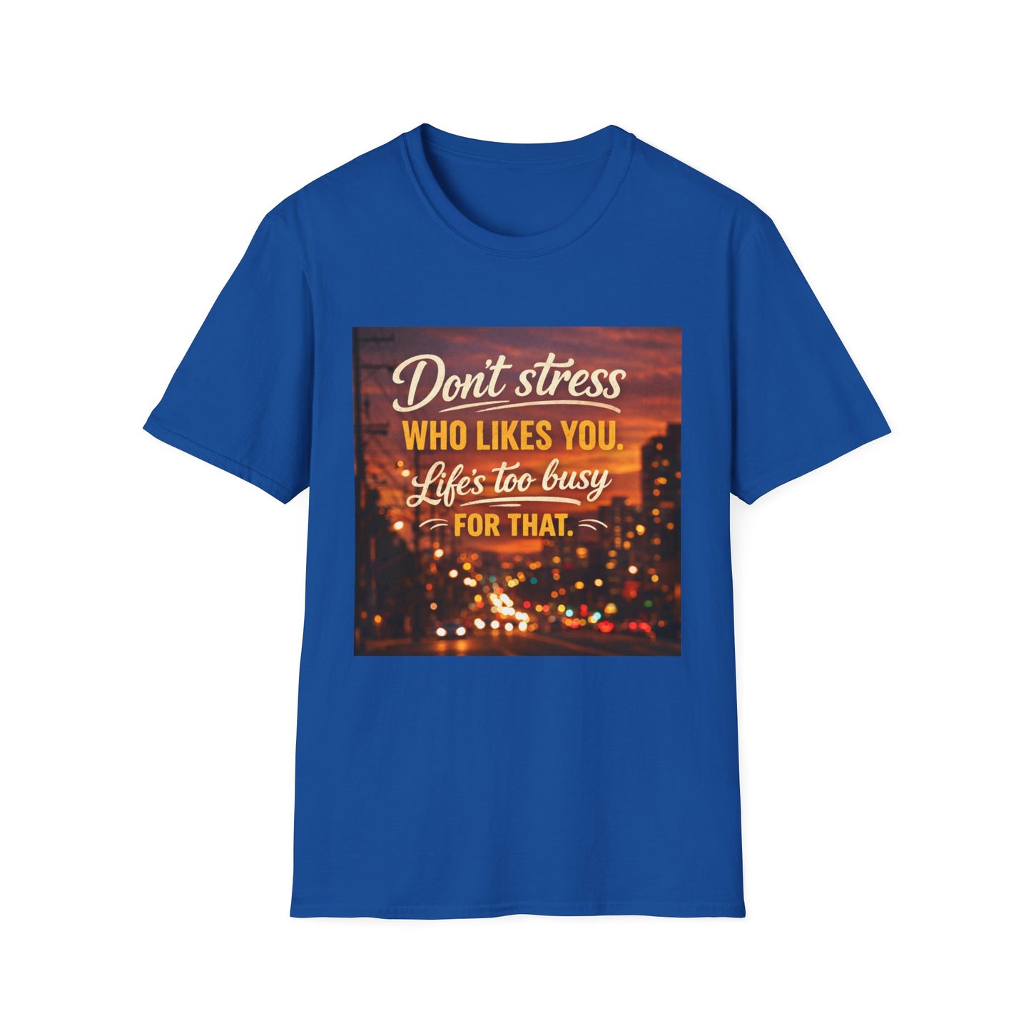 Don’t Stress Who Likes You, Life Is To Busy for That T-Shirts