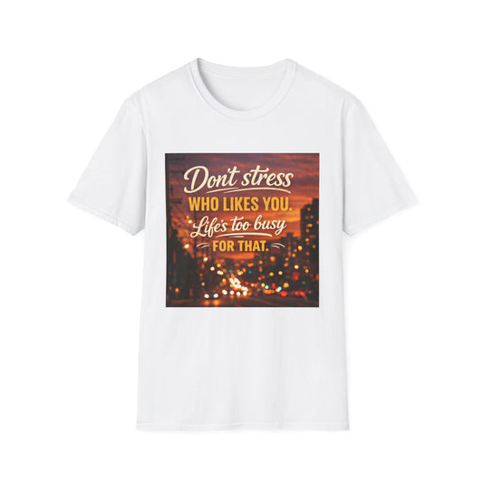Don’t Stress Who Likes You, Life Is To Busy for That T-Shirts