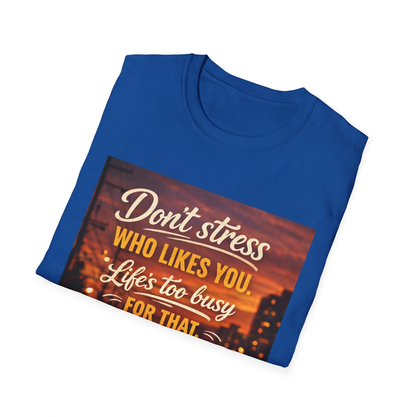 Don’t Stress Who Likes You, Life Is To Busy for That T-Shirts