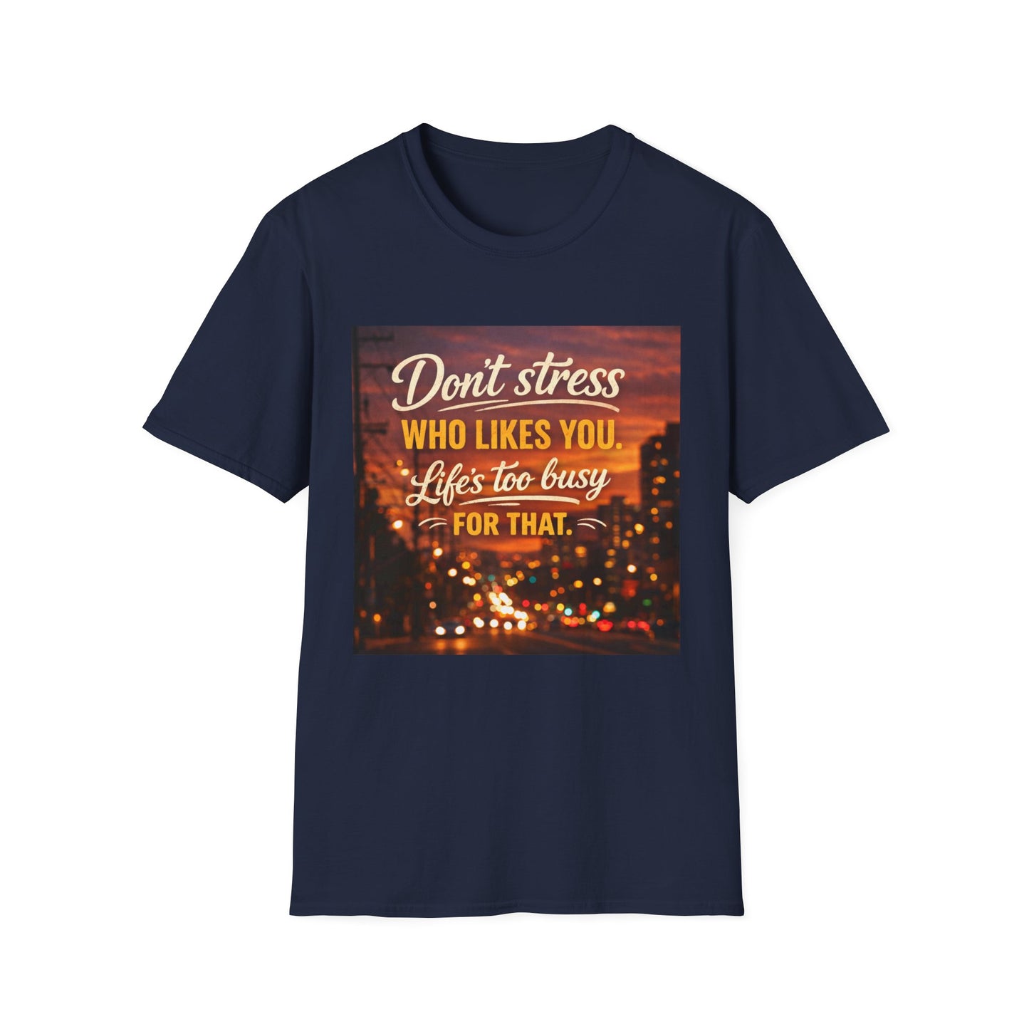 Don’t Stress Who Likes You, Life Is To Busy for That T-Shirts