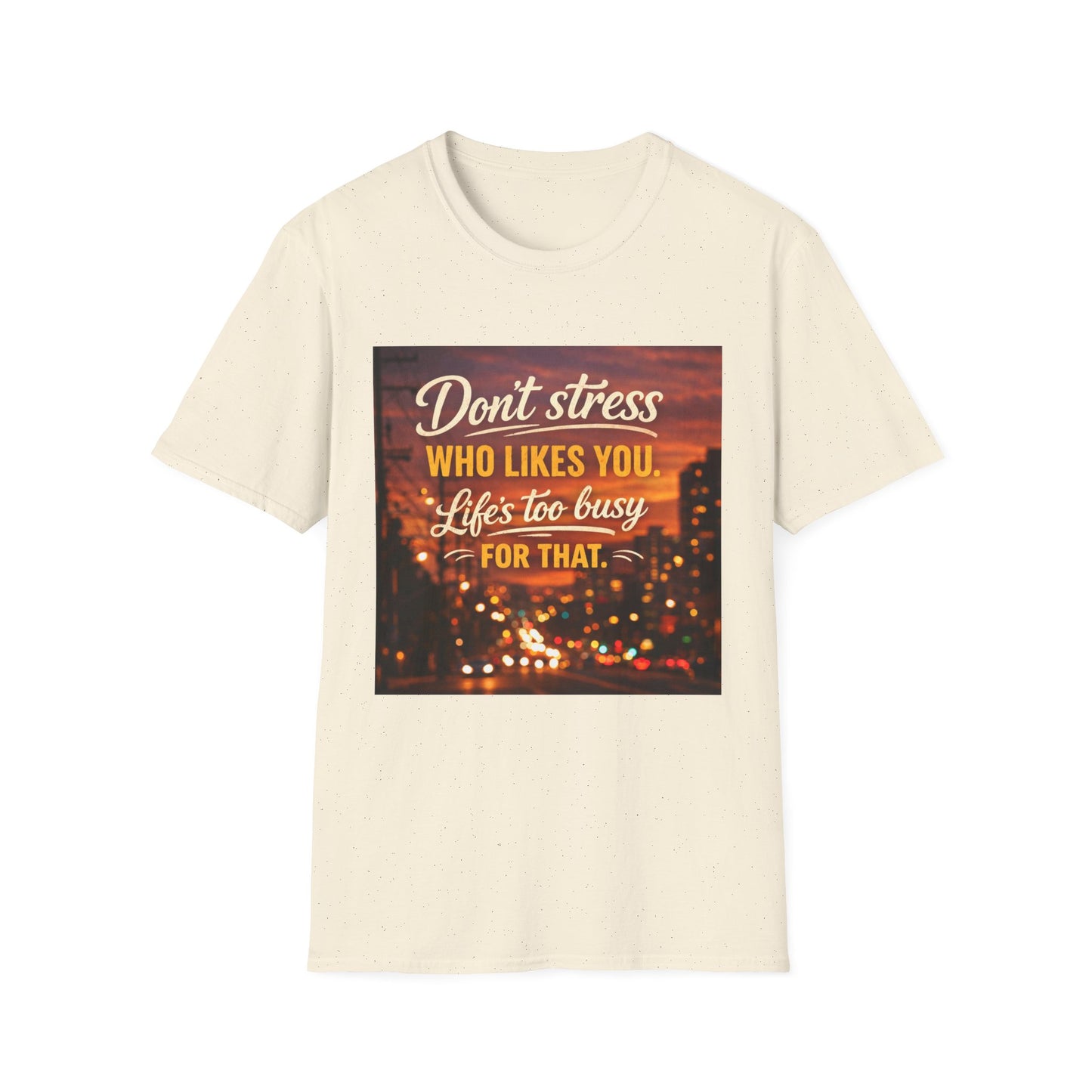 Don’t Stress Who Likes You, Life Is To Busy for That T-Shirts